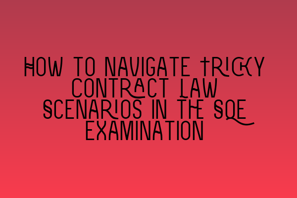 Featured image for How to Navigate Tricky Contract Law Scenarios in the SQE Examination