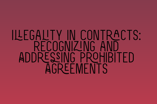 Illegality in Contracts: Recognizing and Addressing Prohibited Agreements