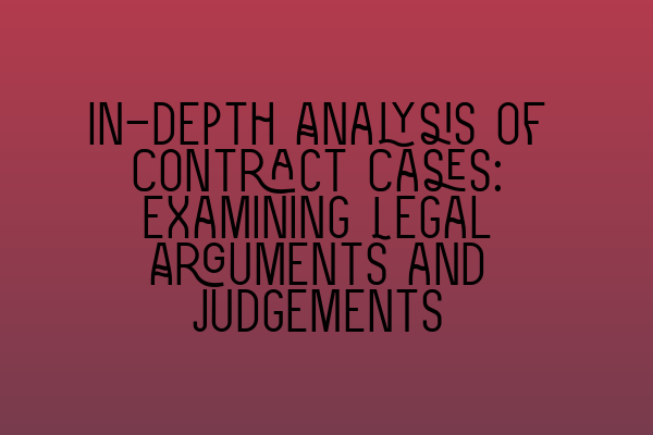 Featured image for In-depth Analysis of Contract Cases: Examining Legal Arguments and Judgements