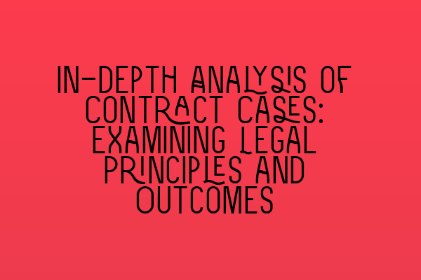 Featured image for In-depth Analysis of Contract Cases: Examining Legal Principles and Outcomes