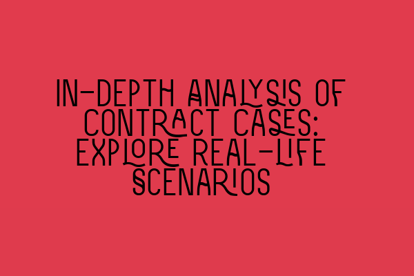 In-depth Analysis of Contract Cases: Explore Real-life Scenarios