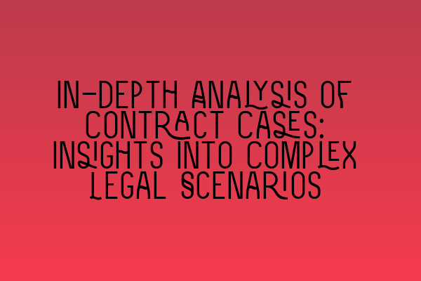 Featured image for In-depth Analysis of Contract Cases: Insights into Complex Legal Scenarios