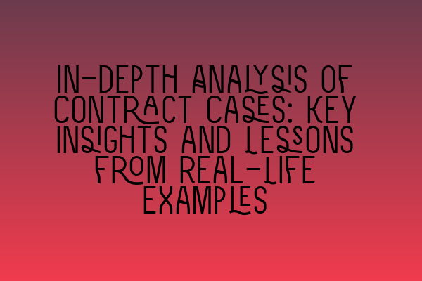 Featured image for In-depth Analysis of Contract Cases: Key Insights and Lessons from Real-Life Examples