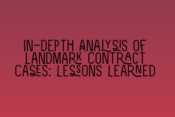 Featured image for In-depth Analysis of Landmark Contract Cases: Lessons Learned