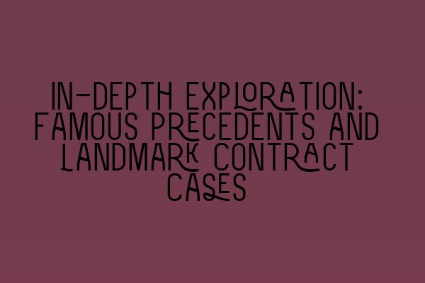 Featured image for In-depth Exploration: Famous Precedents and Landmark Contract Cases