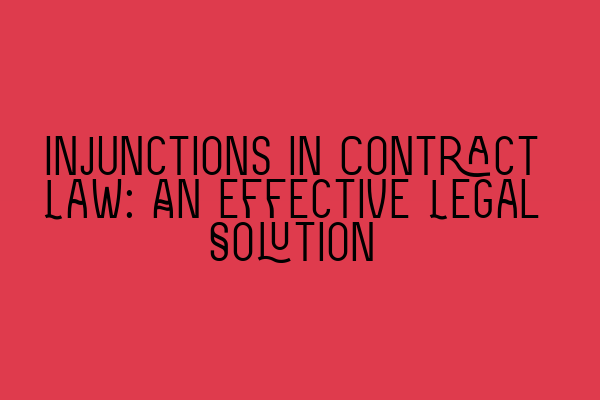 Injunctions in Contract Law: An Effective Legal Solution