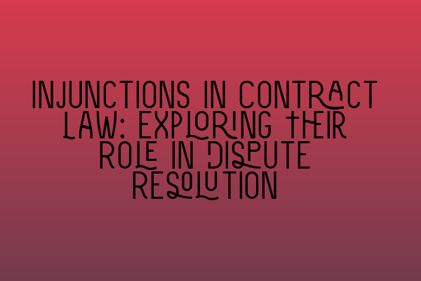 Featured image for Injunctions in Contract Law: Exploring Their Role in Dispute Resolution