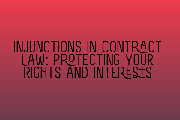Featured image for Injunctions in Contract Law: Protecting Your Rights and Interests