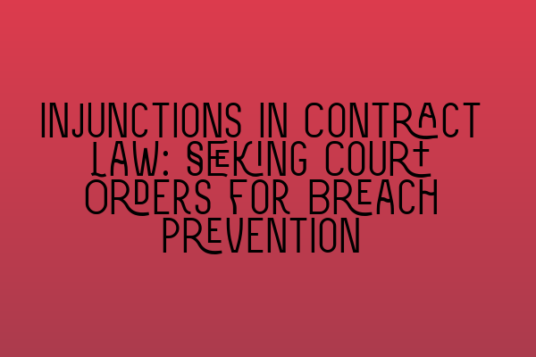 Featured image for Injunctions in Contract Law: Seeking Court Orders for Breach Prevention
