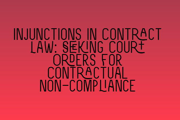 Featured image for Injunctions in Contract Law: Seeking Court Orders for Contractual Non-compliance