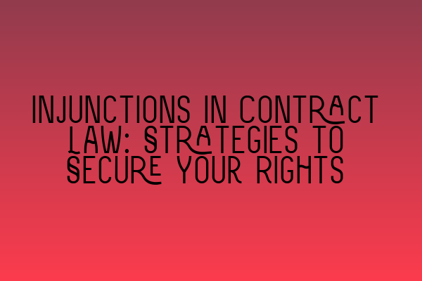 Injunctions in Contract Law: Strategies to Secure Your Rights