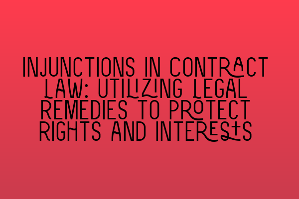 Featured image for Injunctions in Contract Law: Utilizing Legal Remedies to Protect Rights and Interests