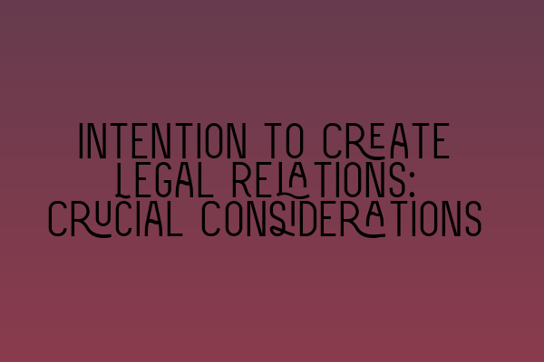 Featured image for Intention to Create Legal Relations: Crucial Considerations