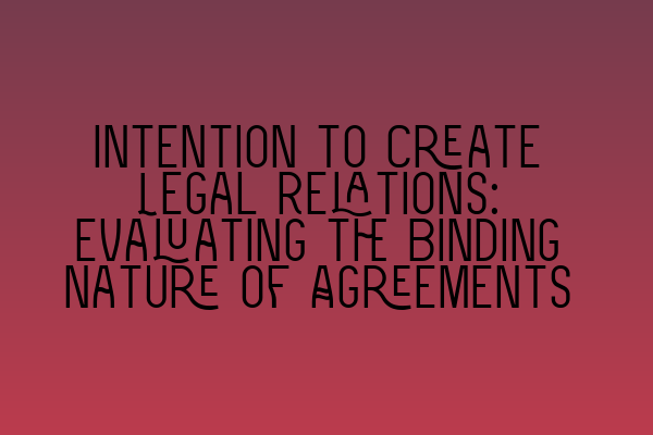 Featured image for Intention to Create Legal Relations: Evaluating the Binding Nature of Agreements