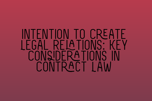 Intention to Create Legal Relations: Key Considerations in Contract Law