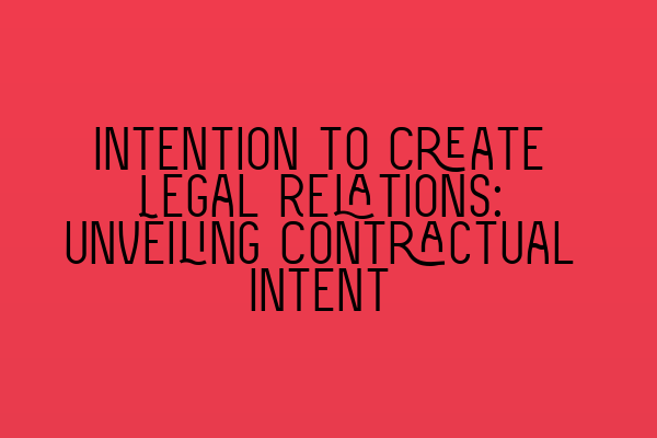 Intention to Create Legal Relations: Unveiling Contractual Intent