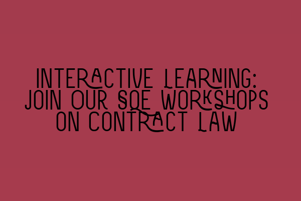 Interactive Learning: Join Our SQE Workshops on Contract Law