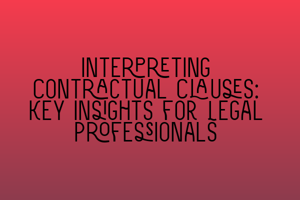 Featured image for Interpreting Contractual Clauses: Key Insights for Legal Professionals