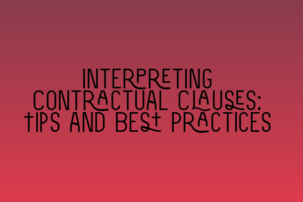 Interpreting Contractual Clauses: Tips and Best Practices