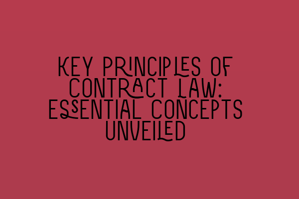 Key Principles of Contract Law: Essential Concepts Unveiled