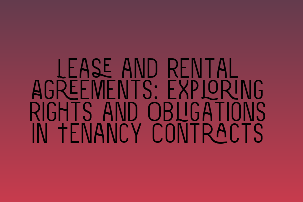 Featured image for Lease and Rental Agreements: Exploring Rights and Obligations in Tenancy Contracts
