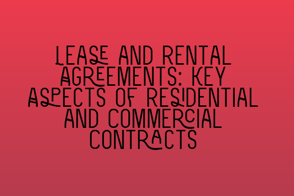 Lease and Rental Agreements: Key Aspects of Residential and Commercial Contracts