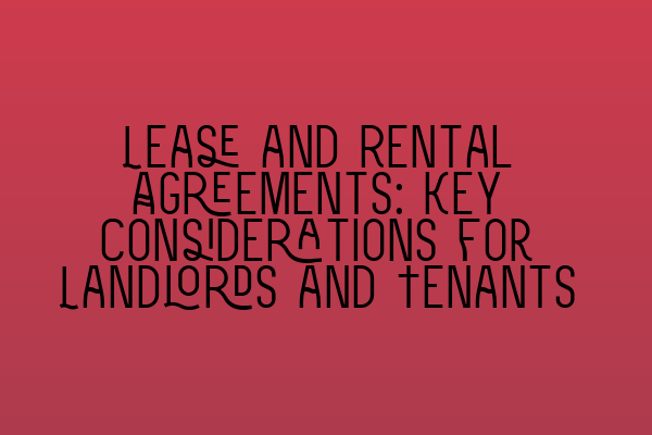 Featured image for Lease and Rental Agreements: Key Considerations for Landlords and Tenants