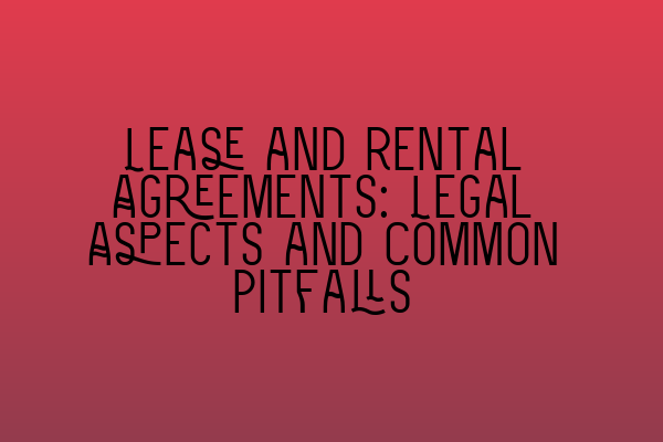 Featured image for Lease and Rental Agreements: Legal Aspects and Common Pitfalls