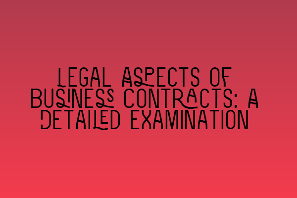 Featured image for Legal Aspects of Business Contracts: A Detailed Examination