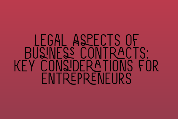 Featured image for Legal Aspects of Business Contracts: Key Considerations for Entrepreneurs