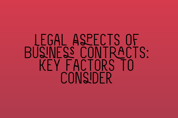 Featured image for Legal Aspects of Business Contracts: Key Factors to Consider