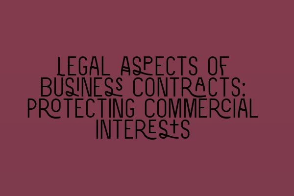 Legal Aspects of Business Contracts: Protecting Commercial Interests