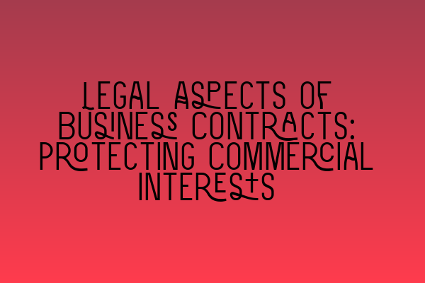 Featured image for Legal Aspects of Business Contracts: Protecting Commercial Interests