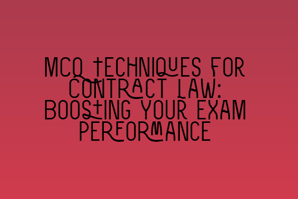 MCQ Techniques for Contract Law: Boosting Your Exam Performance