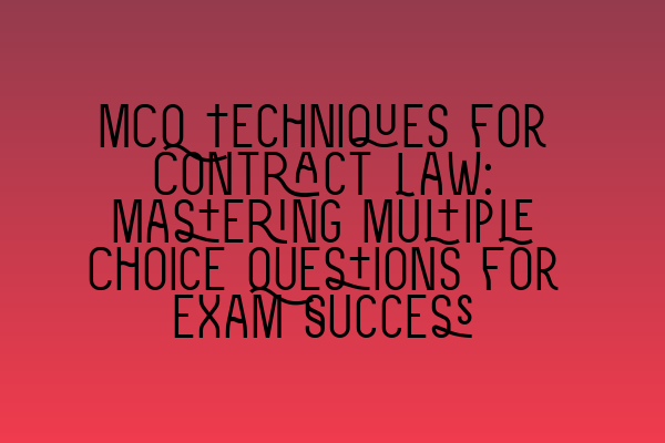 MCQ Techniques for Contract Law: Mastering Multiple Choice Questions for Exam Success