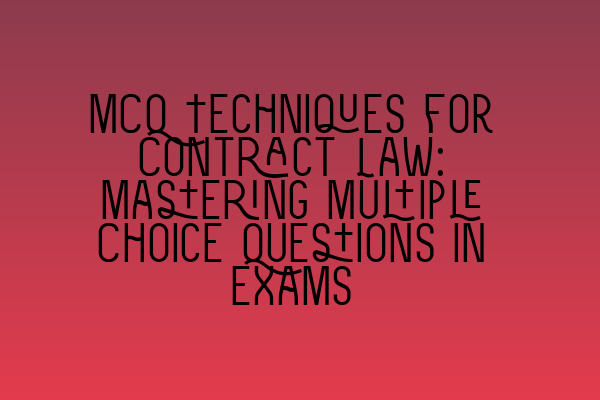 Featured image for MCQ Techniques for Contract Law: Mastering Multiple Choice Questions in Exams