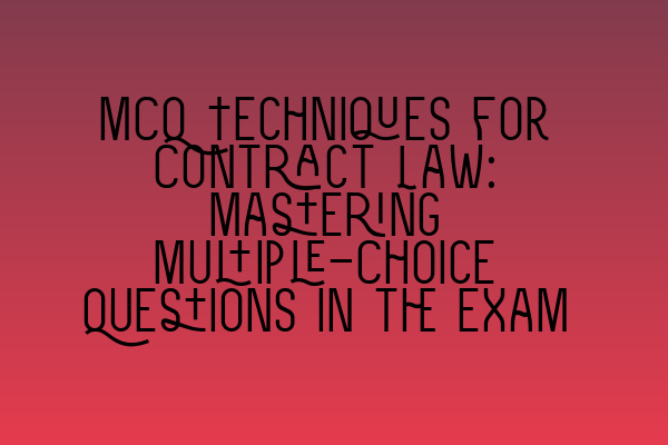 Featured image for MCQ Techniques for Contract Law: Mastering Multiple-Choice Questions in the Exam
