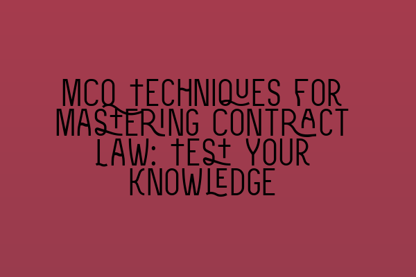 Featured image for MCQ Techniques for Mastering Contract Law: Test Your Knowledge