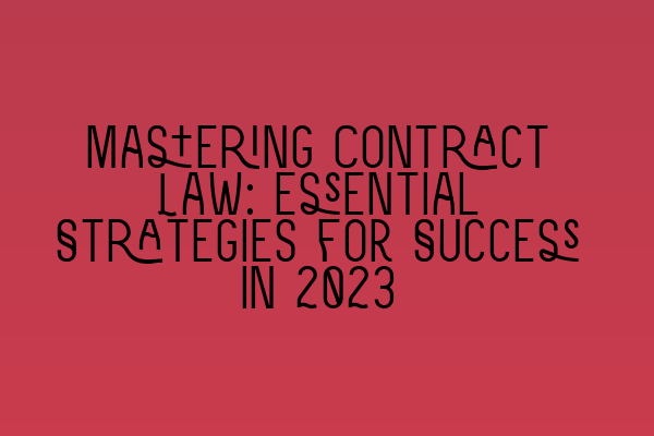 Featured image for Mastering Contract Law: Essential Strategies for Success in 2023