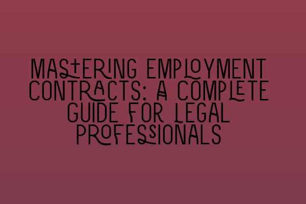 Mastering Employment Contracts: A Complete Guide for Legal Professionals