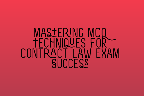 Mastering MCQ Techniques for Contract Law Exam Success