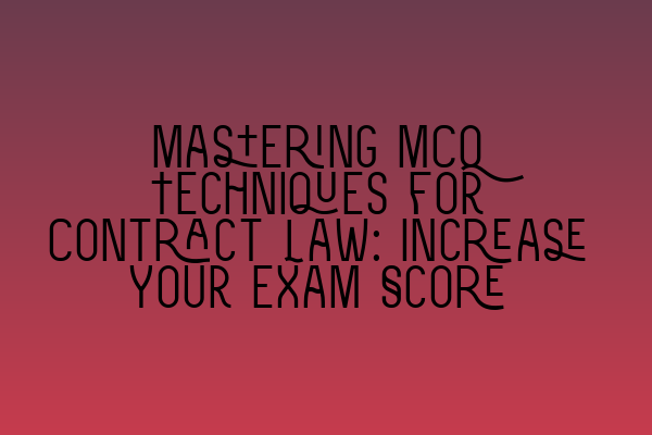 Featured image for Mastering MCQ Techniques for Contract Law: Increase Your Exam Score