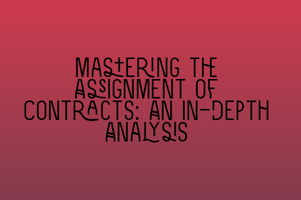 Mastering the Assignment of Contracts: An In-Depth Analysis