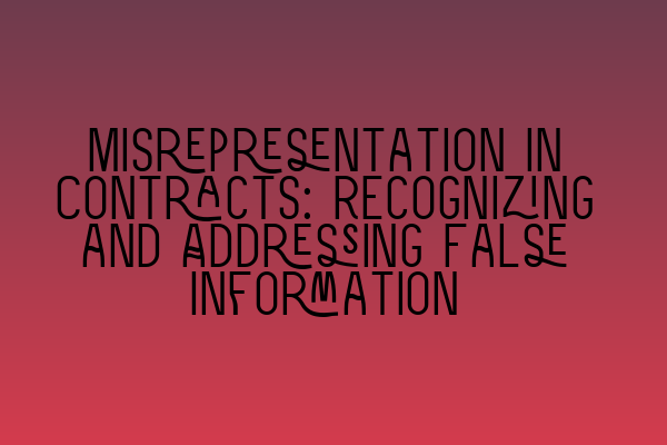 Misrepresentation in Contracts: Recognizing and Addressing False Information