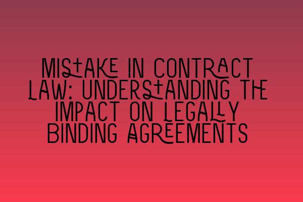 Featured image for Mistake in Contract Law: Understanding the Impact on Legally Binding Agreements