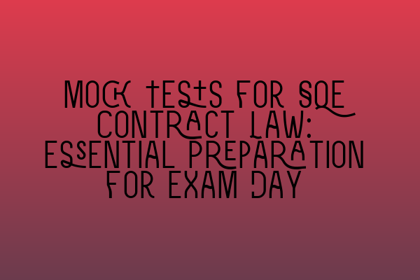 Mock Tests for SQE Contract Law: Essential Preparation for Exam Day