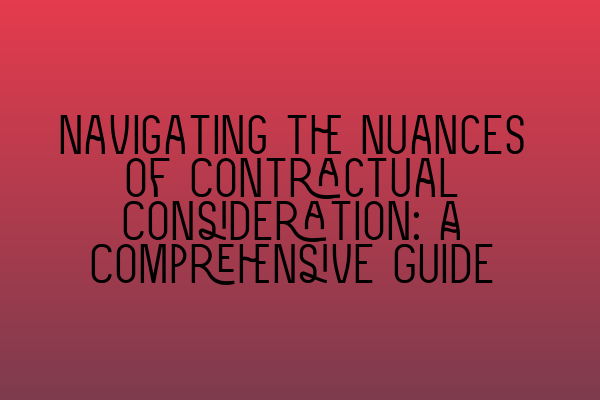 Featured image for Navigating the Nuances of Contractual Consideration: A Comprehensive Guide