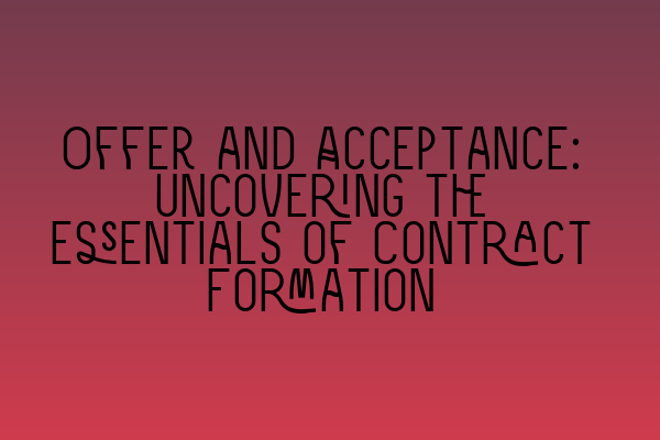 Offer and Acceptance: Uncovering the Essentials of Contract Formation