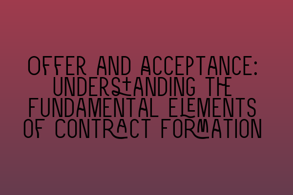 Featured image for Offer and Acceptance: Understanding the Fundamental Elements of Contract Formation