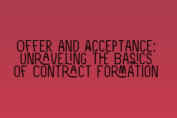 Offer and Acceptance: Unraveling the Basics of Contract Formation